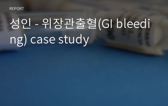 성인 - 위장관출혈(GI bleeding) case study