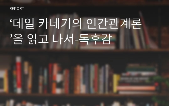 ‘데일 카네기의 인간관계론’을 읽고 나서-독후감