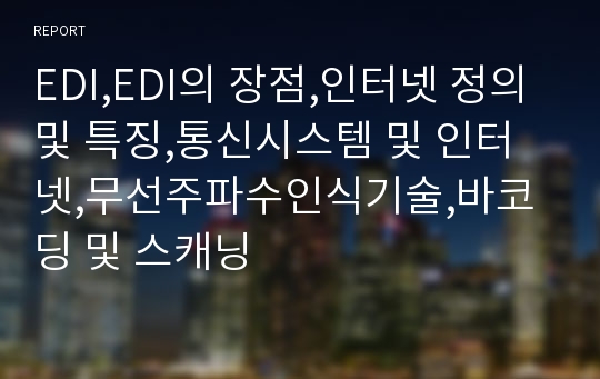 EDI,EDI의 장점,인터넷 정의 및 특징,통신시스템 및 인터넷,무선주파수인식기술,바코딩 및 스캐닝