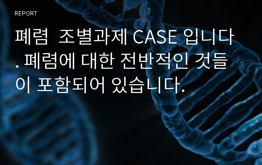 폐렴  조별과제 CASE 입니다. 폐렴에 대한 전반적인 것들이 포함되어 있습니다.