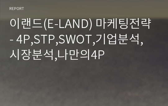 이랜드(E-LAND) 마케팅전략 - 4P,STP,SWOT,기업분석,시장분석,나만의4P