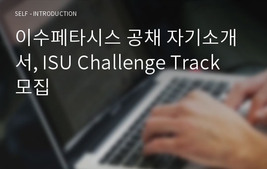 이수페타시스 공채 자기소개서, ISU Challenge Track 모집