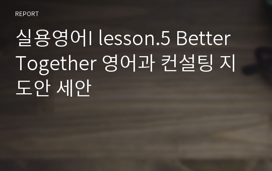 실용영어I lesson.5 Better Together 영어과 컨설팅 지도안 세안