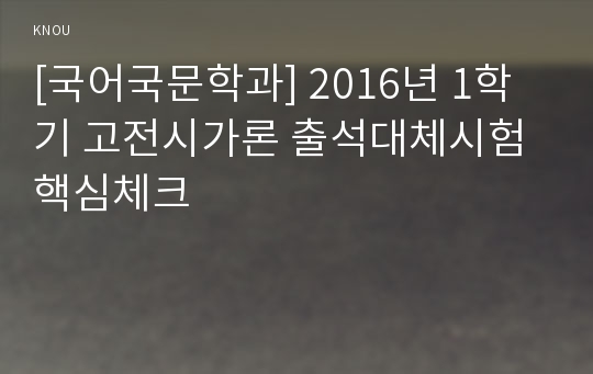 [국어국문학과] 2016년 1학기 고전시가론 출석대체시험 핵심체크