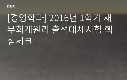 [경영학과] 2016년 1학기 재무회계원리 출석대체시험 핵심체크