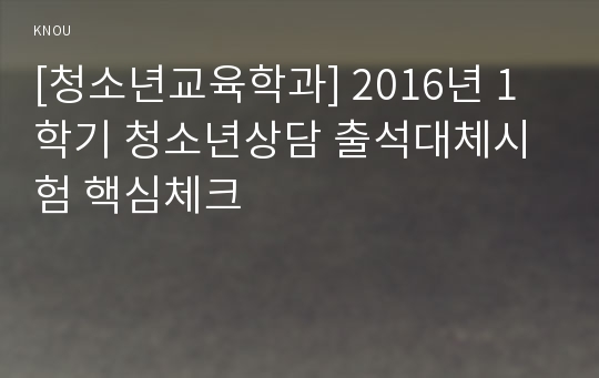 [청소년교육학과] 2016년 1학기 청소년상담 출석대체시험 핵심체크