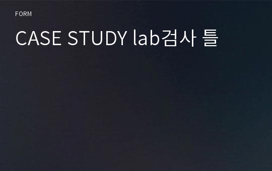 CASE STUDY lab검사 틀