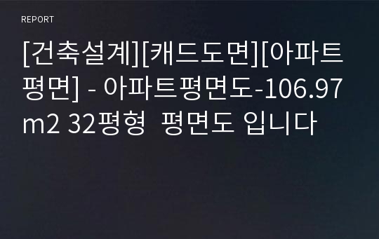 [건축설계][캐드도면][아파트평면] - 아파트평면도-106.97m2 32평형  평면도 입니다