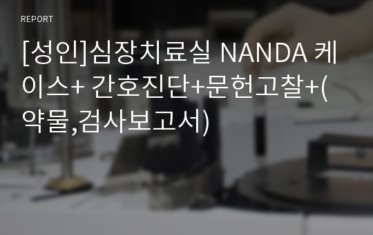 [성인]심장치료실 NANDA 케이스+ 간호진단+문헌고찰+(약물,검사보고서)