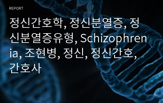 정신간호학, 정신분열증, 정신분열증유형, Schizophrenia, 조현병, 정신, 정신간호, 간호사