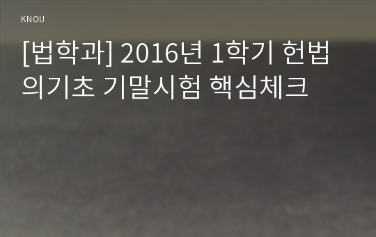 [법학과] 2016년 1학기 헌법의기초 기말시험 핵심체크