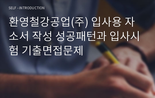 환영철강공업(주) 입사용 자소서 작성 성공패턴과 입사시험 기출면접문제