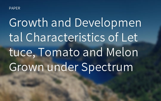 Growth and Developmental Characteristics of Lettuce, Tomato and Melon Grown under Spectrum Conversion Greenhouse Films