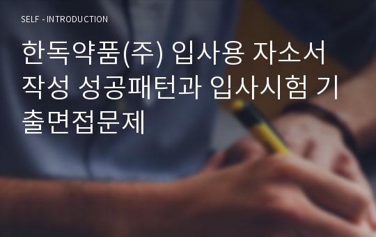 한독약품(주) 입사용 자소서 작성 성공패턴과 입사시험 기출면접문제