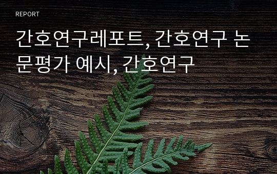 간호연구레포트, 간호연구 논문평가 예시, 간호연구 레포트