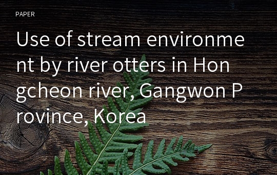Use of stream environment by river otters in Hongcheon river, Gangwon Province, Korea
