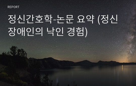 정신간호학-논문 요약 (정신장애인의 낙인 경험)