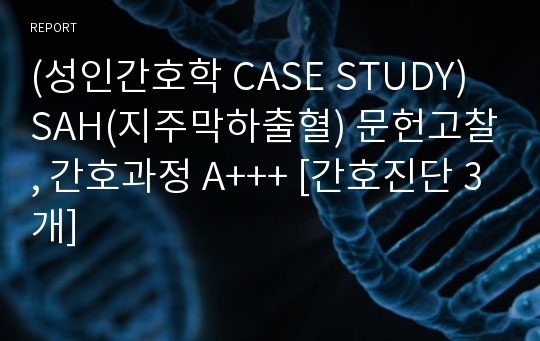 (성인간호학 CASE STUDY) SAH(지주막하출혈) 문헌고찰, 간호과정 A+++ [간호진단 3개]