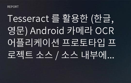 Tesseract 를 활용한 (한글,영문) Android 카메라 OCR 어플리케이션 프로토타입 프로젝트 소스 / 소스 내부에서 lang변수로 영문으로 변경 가능, 기본 한글인식