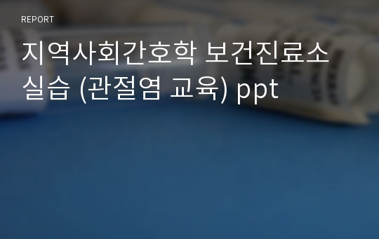 지역사회간호학 보건진료소 실습 (관절염 교육) ppt