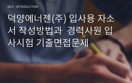 덕양에너젠(주) 입사용 자소서 작성방법과  경력사원 입사시험 기출면접문제