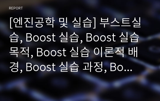 [엔진공학 및 실습] 부스트실습, Boost 실습, Boost 실습목적, Boost 실습 이론적 배경, Boost 실습 과정, Boost 실습결과, Boost 실습결론, Boost 실습고찰