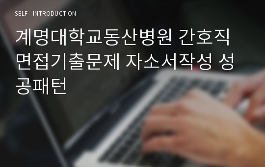 계명대학교동산병원 간호직 면접기출문제 자소서작성 성공패턴