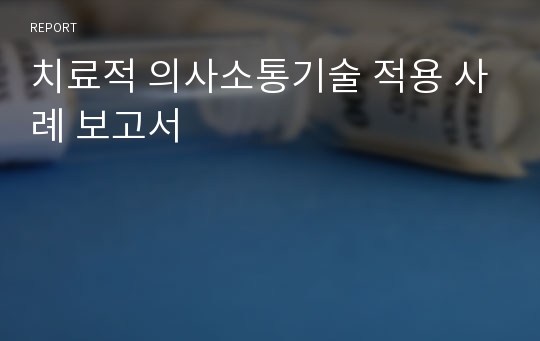 치료적 의사소통기술 적용 사례 보고서