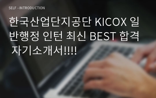 한국산업단지공단 KICOX 일반행정 인턴 최신 BEST 합격 자기소개서!!!!