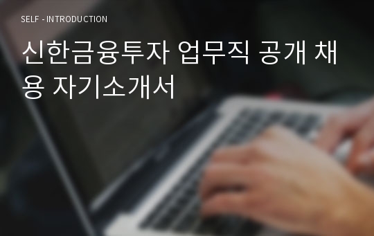 신한금융투자 업무직 공개 채용 자기소개서