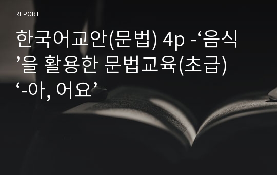 한국어교안(문법) 4p -‘음식’을 활용한 문법교육(초급) ‘-아, 어요’