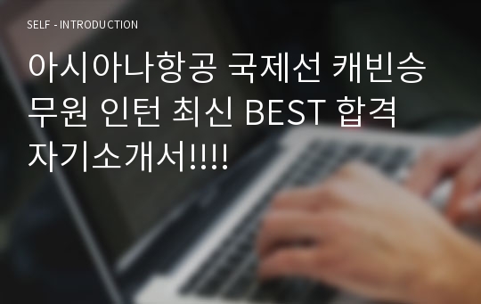 아시아나항공 국제선 캐빈승무원 인턴 최신 BEST 합격 자기소개서!!!!