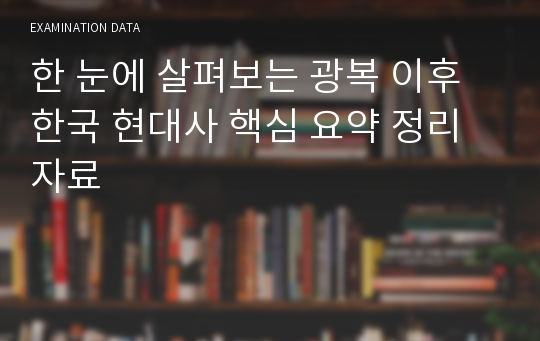 한 눈에 살펴보는 광복 이후 한국 현대사 핵심 요약 정리 자료