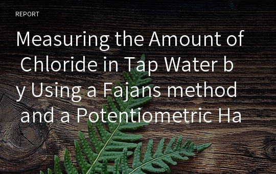 Measuring the Amount of Chloride in Tap Water by Using a Fajans method and a Potentiometric Halide Titration with Ag+