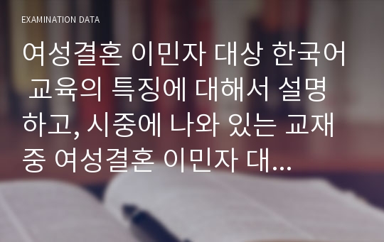 여성결혼 이민자 대상 한국어 교육의 특징에 대해서 설명하고, 시중에 나와 있는 교재 중 여성결혼 이민자 대상 한국어 교재에는 어떤 것들이 있는지 쓰시오.