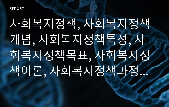 사회복지정책, 사회복지정책개념, 사회복지정책특성, 사회복지정책목표, 사회복지정책이론, 사회복지정책과정, 사회복지정책분석틀, 사회복지정책평가