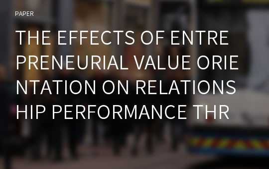 THE EFFECTS OF ENTREPRENEURIAL VALUE ORIENTATION ON RELATIONSHIP PERFORMANCE THROUGH VALUE CO-CREATION IN B2B INDUSTRY