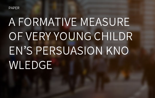 A FORMATIVE MEASURE OF VERY YOUNG CHILDREN’S PERSUASION KNOWLEDGE