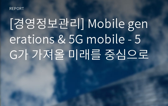 [경영정보관리] Mobile generations &amp; 5G mobile - 5G가 가져올 미래를 중심으로