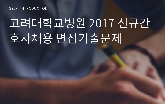 고려대학교병원 2017 신규간호사채용 면접기출문제