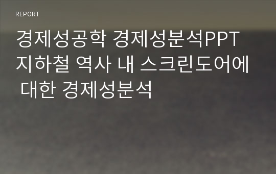 경제성공학 경제성분석PPT 지하철 역사 내 스크린도어에 대한 경제성분석