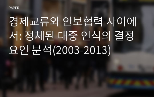 경제교류와 안보협력 사이에서: 정체된 대중 인식의 결정요인 분석(2003-2013)