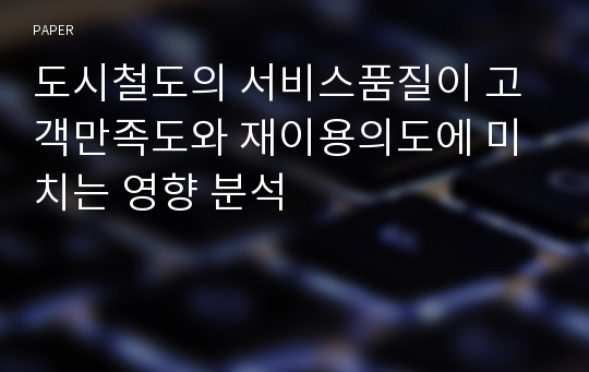 도시철도의 서비스품질이 고객만족도와 재이용의도에 미치는 영향 분석