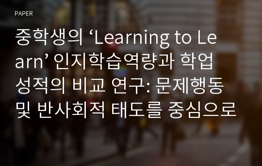 중학생의 ‘Learning to Learn’ 인지학습역량과 학업성적의 비교 연구: 문제행동 및 반사회적 태도를 중심으로