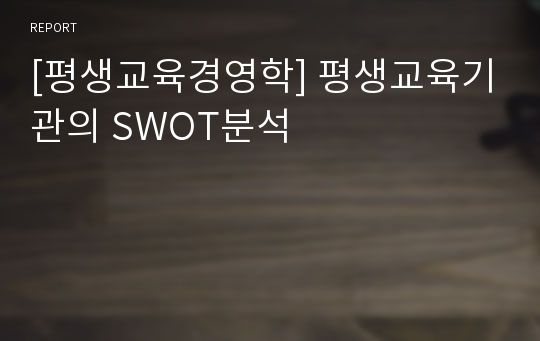 [평생교육경영학] 평생교육기관의 SWOT분석