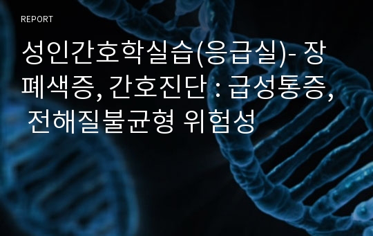 성인간호학실습(응급실)- 장폐색증, 간호진단 : 급성통증, 전해질불균형 위험성