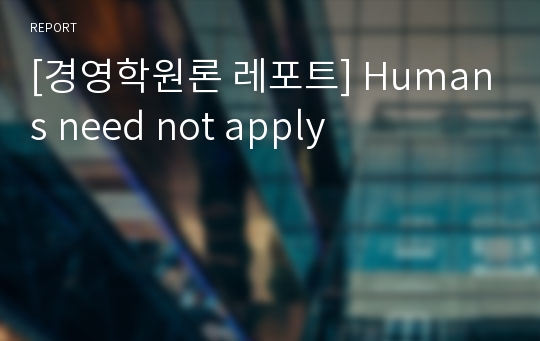 [경영학원론 레포트] Humans need not apply