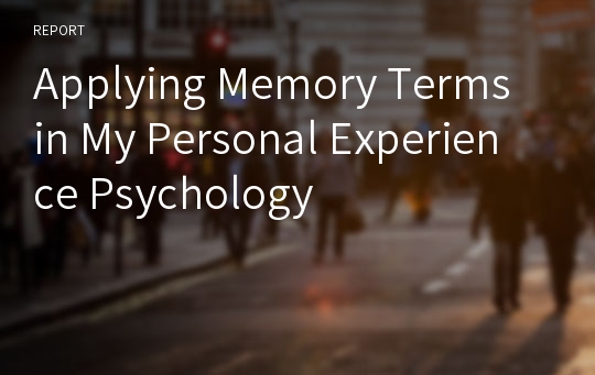 Applying Memory Terms in My Personal Experience Psychology
