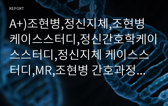 A+)조현병,정신지체,조현병 케이스스터디,정신간호학케이스스터디,정신지체 케이스스터디,MR,조현병 간호과정,정신지체 간호과정,조현병 간호진단,정신지체 간호진단, 환청