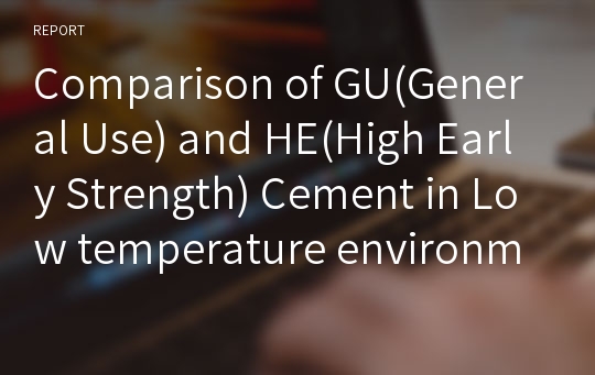 Comparison of GU(General Use) and HE(High Early Strength) Cement in Low temperature environment, 북미(미국, 캐나다) 지역 시멘트 기준과 특정 건설환경에 따른 2종(HE,GU)의 시멘트 특성과 장단점 비교(영문)